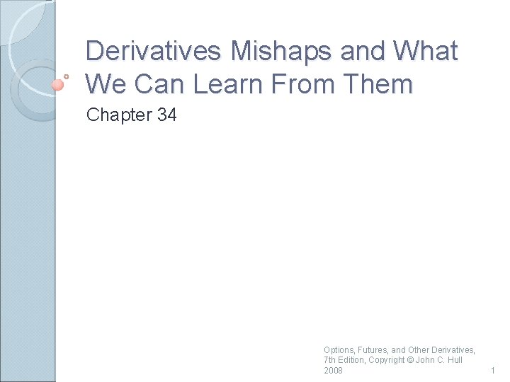 Derivatives Mishaps and What We Can Learn From Them Chapter 34 Options, Futures, and