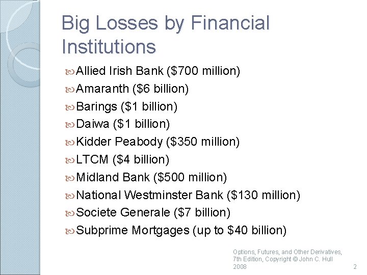 Big Losses by Financial Institutions Allied Irish Bank ($700 million) Amaranth ($6 billion) Barings