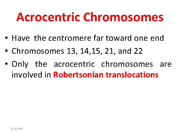 Acrocentric Chromosomes • Have the centromere far toward one end • Chromosomes 13, 14,