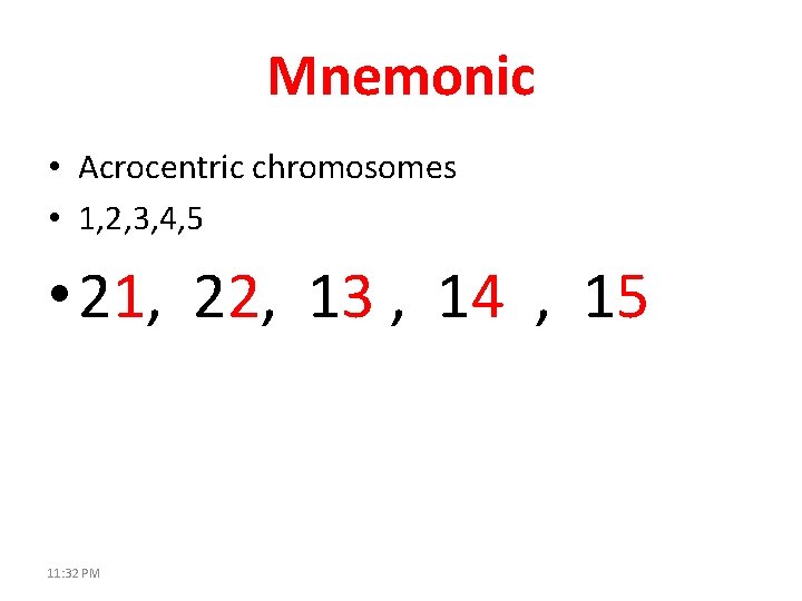 Mnemonic • Acrocentric chromosomes • 1, 2, 3, 4, 5 • 21, 22, 13