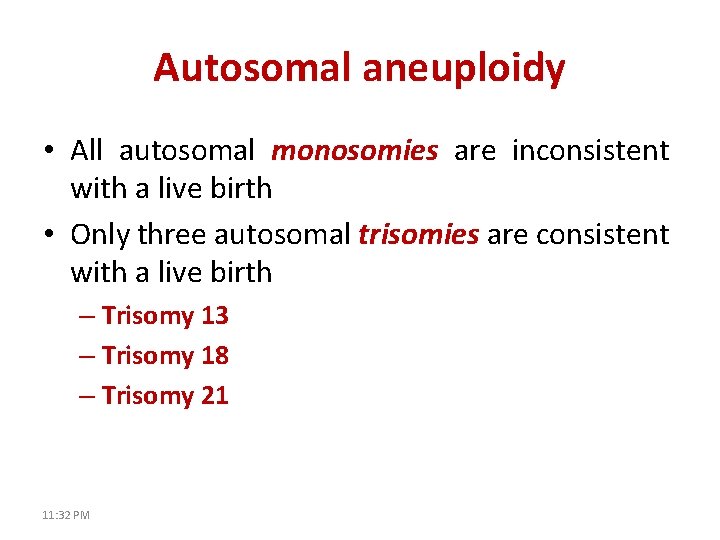 Autosomal aneuploidy • All autosomal monosomies are inconsistent with a live birth • Only