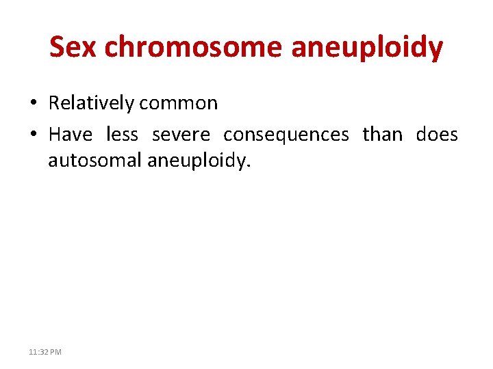 Sex chromosome aneuploidy • Relatively common • Have less severe consequences than does autosomal