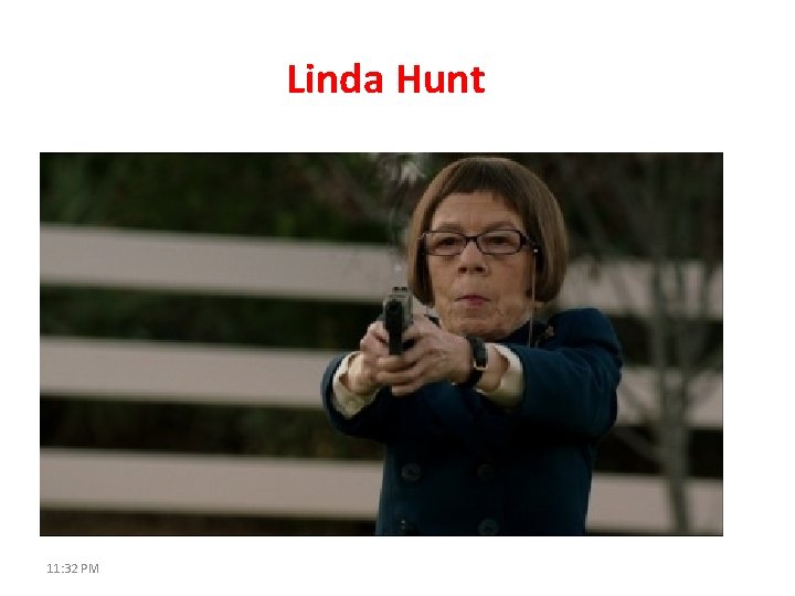 Linda Hunt 11: 32 PM 