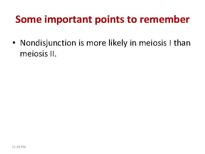 Some important points to remember • Nondisjunction is more likely in meiosis I than