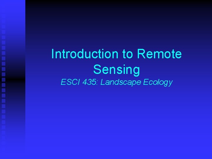 Introduction to Remote Sensing ESCI 435: Landscape Ecology 