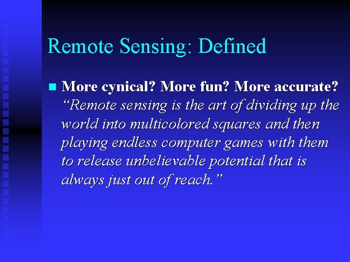 Remote Sensing: Defined n More cynical? More fun? More accurate? “Remote sensing is the