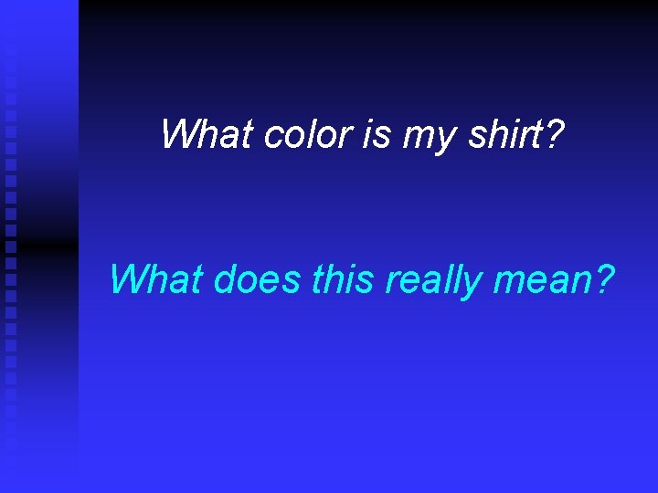 What color is my shirt? What does this really mean? 