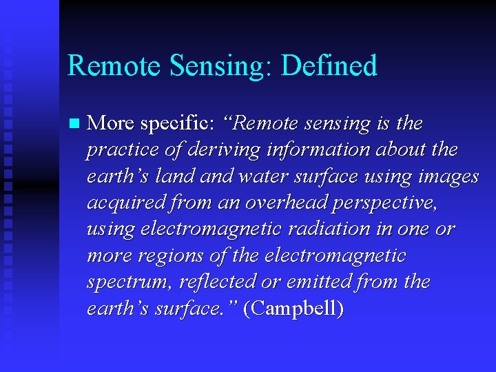 Remote Sensing: Defined n More specific: “Remote sensing is the practice of deriving information
