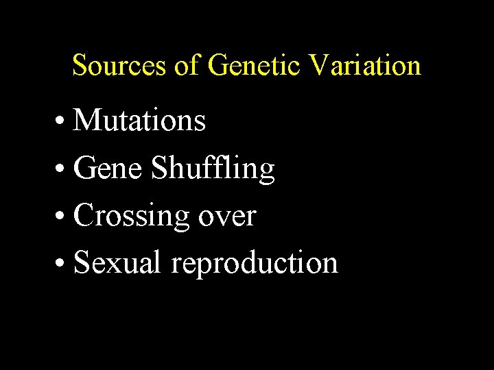 Sources of Genetic Variation • Mutations • Gene Shuffling • Crossing over • Sexual Sources of Genetic Variation • Mutations • Gene Shuffling • Crossing over • Sexual
