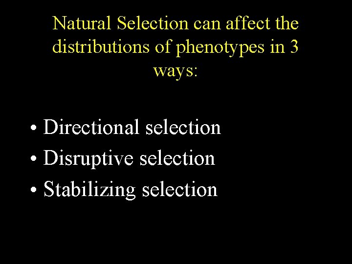 Natural Selection can affect the distributions of phenotypes in 3 ways: • Directional selection Natural Selection can affect the distributions of phenotypes in 3 ways: • Directional selection