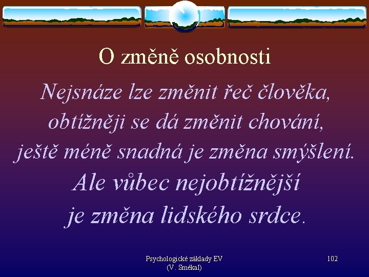 O změně osobnosti Nejsnáze lze změnit řeč člověka, obtížněji se dá změnit chování, ještě
