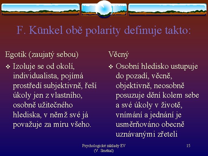 F. Künkel obě polarity definuje takto: Egotik (zaujatý sebou) v Izoluje se od okolí,