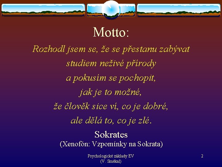 Motto: Rozhodl jsem se, že se přestanu zabývat studiem neživé přírody a pokusím se