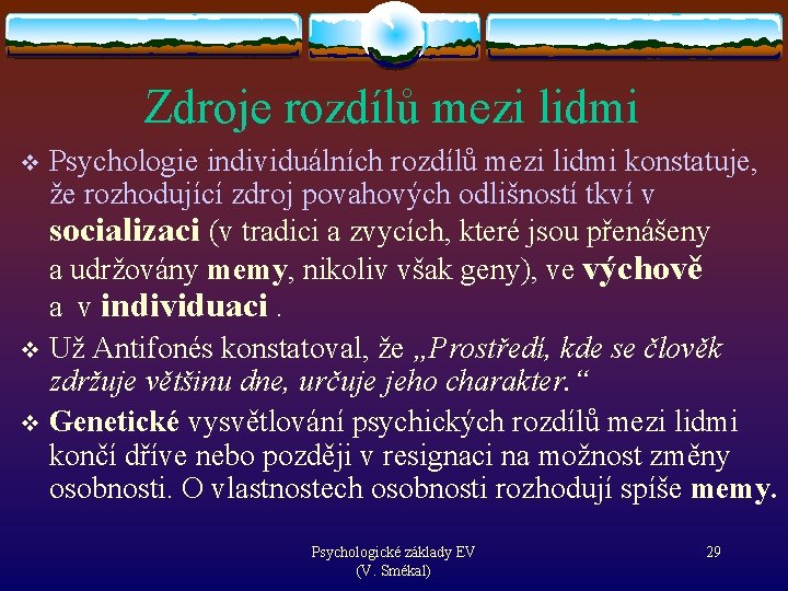 Zdroje rozdílů mezi lidmi Psychologie individuálních rozdílů mezi lidmi konstatuje, že rozhodující zdroj povahových