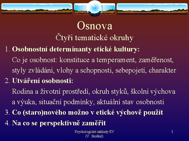 Osnova Čtyři tematické okruhy 1. Osobnostní determinanty etické kultury: Co je osobnost: konstituce a