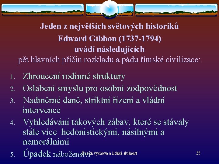 Jeden z největších světových historiků Edward Gibbon (1737 -1794) uvádí následujících pět hlavních příčin