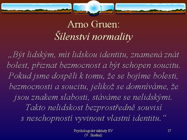 Arno Gruen: Šílenství normality „Být lidským, mít lidskou identitu, znamená znát bolest, přiznat bezmocnost