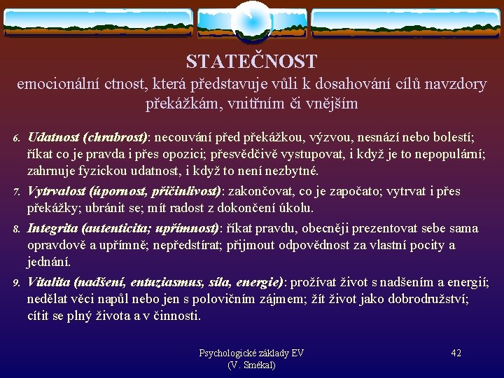 STATEČNOST emocionální ctnost, která představuje vůli k dosahování cílů navzdory překážkám, vnitřním či vnějším