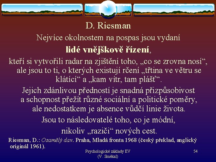 D. Riesman Nejvíce okolnostem na pospas jsou vydaní lidé vnějškově řízení, kteří si vytvořili