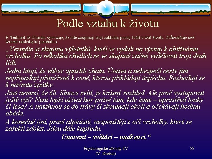 Podle vztahu k životu P. Teilhard de Chardin vyvozuje, že lidé zaujímají trojí základní