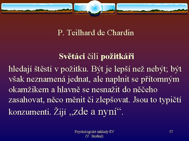  P. Teilhard de Chardin Světáci čili požitkáři hledají štěstí v požitku. Být je