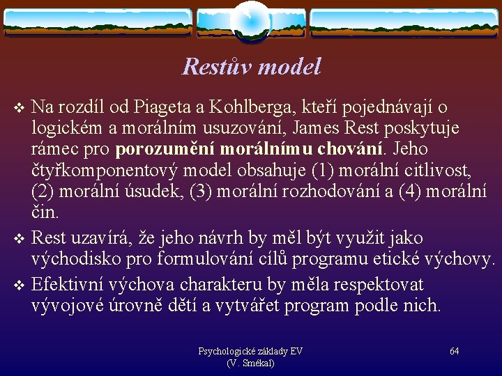 Restův model Na rozdíl od Piageta a Kohlberga, kteří pojednávají o logickém a morálním