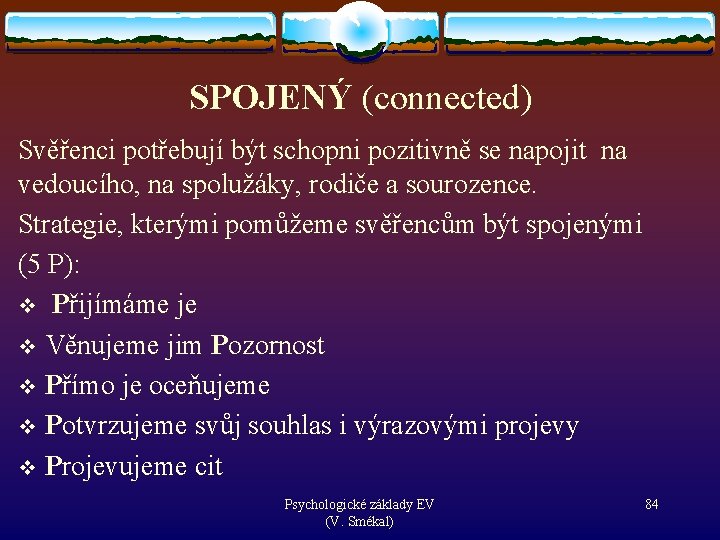 SPOJENÝ (connected) Svěřenci potřebují být schopni pozitivně se napojit na vedoucího, na spolužáky, rodiče