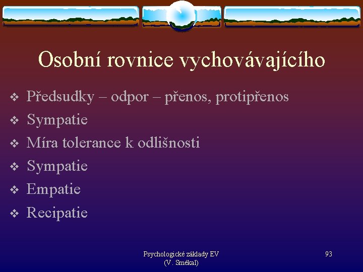Osobní rovnice vychovávajícího v v v Předsudky – odpor – přenos, protipřenos Sympatie Míra
