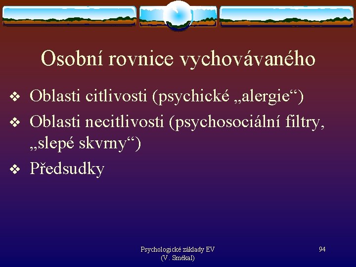 Osobní rovnice vychovávaného v v v Oblasti citlivosti (psychické „alergie“) Oblasti necitlivosti (psychosociální filtry,