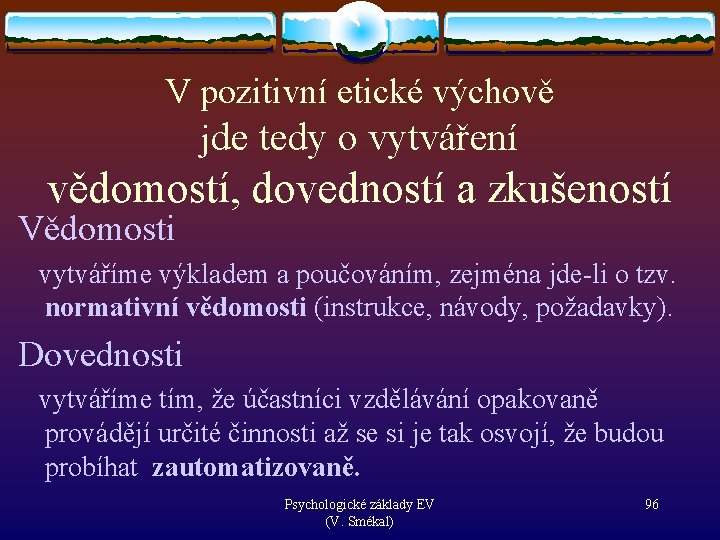 V pozitivní etické výchově jde tedy o vytváření vědomostí, dovedností a zkušeností Vědomosti vytváříme