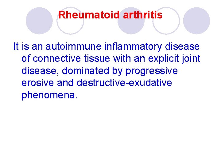 Rheumatoid arthritis It is an autoimmune inflammatory disease of connective tissue with an explicit