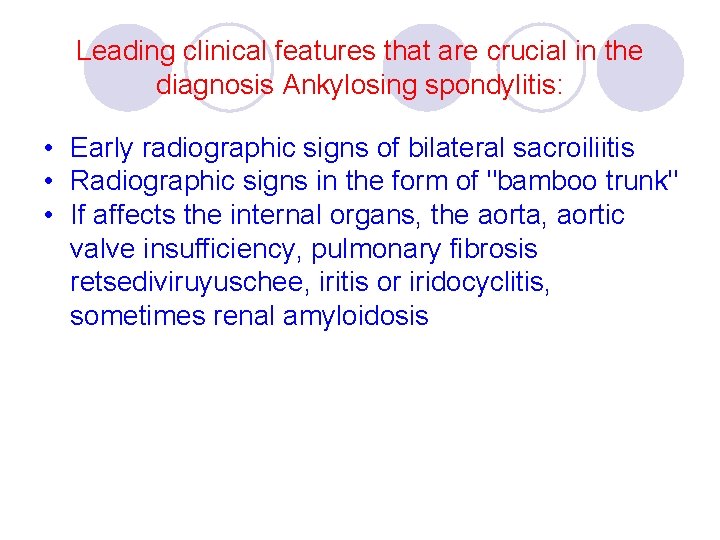 Leading clinical features that are crucial in the diagnosis Ankylosing spondylitis: • Early radiographic