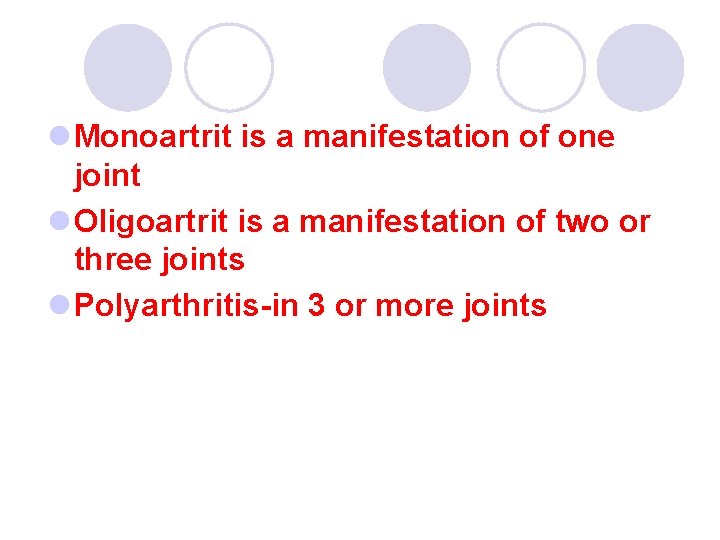 l Monoartrit is a manifestation of one joint l Oligoartrit is a manifestation of