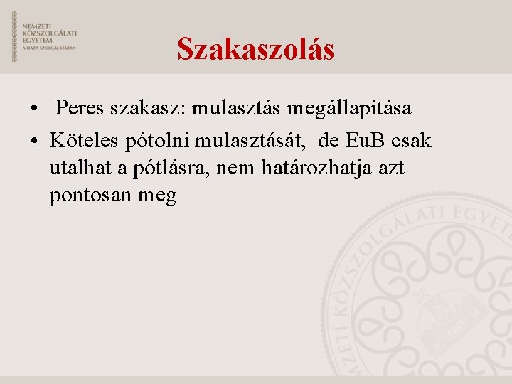 Szakaszolás • Peres szakasz: mulasztás megállapítása • Köteles pótolni mulasztását, de Eu. B csak