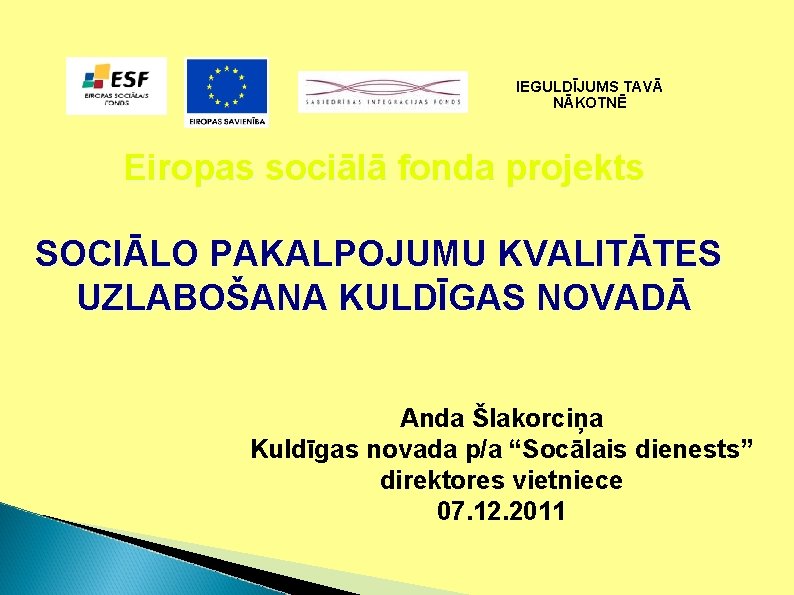 IEGULDĪJUMS TAVĀ NĀKOTNĒ Eiropas sociālā fonda projekts SOCIĀLO PAKALPOJUMU KVALITĀTES UZLABOŠANA KULDĪGAS NOVADĀ Anda