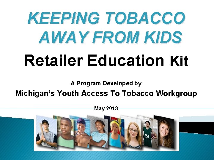 KEEPING TOBACCO AWAY FROM KIDS Retailer Education Kit A Program Developed by Michigan’s Youth
