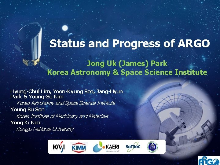 Status and Progress of ARGO Jong Uk (James) Park Korea Astronomy & Space Science Status and Progress of ARGO Jong Uk (James) Park Korea Astronomy & Space Science