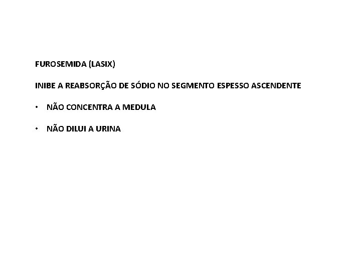 FUROSEMIDA (LASIX) INIBE A REABSORÇÃO DE SÓDIO NO SEGMENTO ESPESSO ASCENDENTE • NÃO CONCENTRA