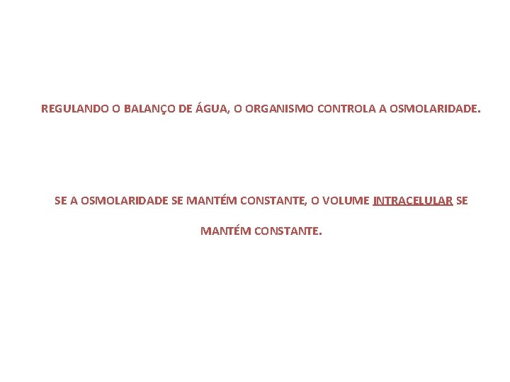 REGULANDO O BALANÇO DE ÁGUA, O ORGANISMO CONTROLA A OSMOLARIDADE. SE A OSMOLARIDADE SE
