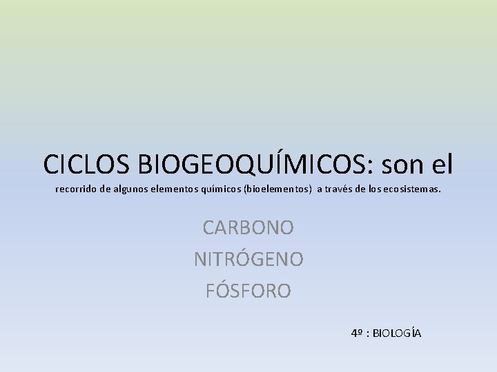 CICLOS BIOGEOQUÍMICOS: son el recorrido de algunos elementos químicos (bioelementos) a través de los