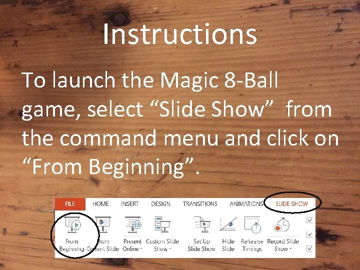 Instructions To launch the Magic 8 -Ball game, select “Slide Show” from the command