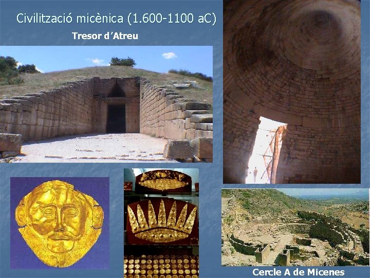 Civilització micènica (1. 600 -1100 a. C) Tresor d’Atreu Cercle A de Micenes 
