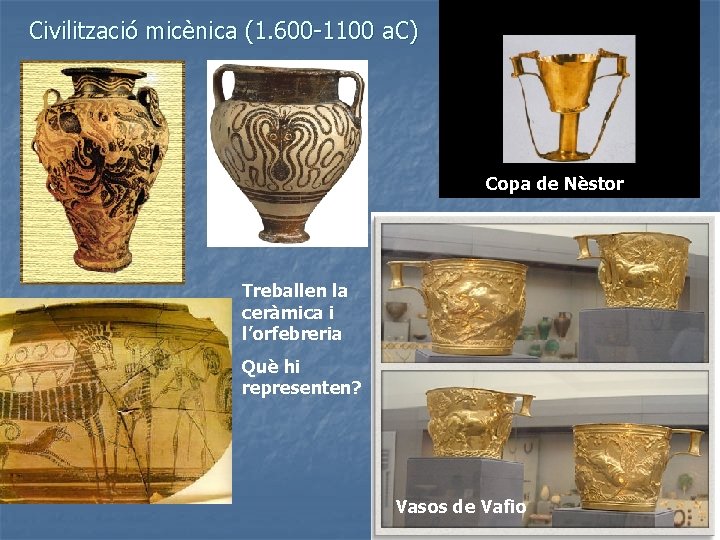 Civilització micènica (1. 600 -1100 a. C) Copa de Nèstor Treballen la ceràmica i
