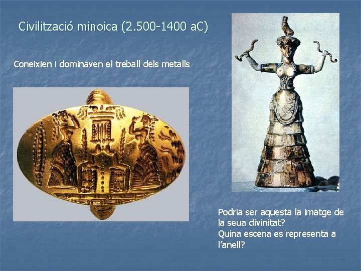 Civilització minoica (2. 500 -1400 a. C) Coneixien i dominaven el treball dels metalls