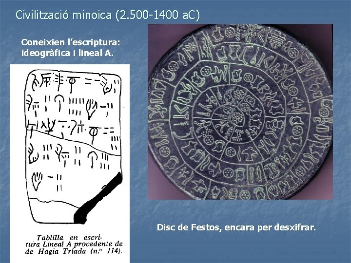 Civilització minoica (2. 500 -1400 a. C) Coneixien l’escriptura: ideogràfica i lineal A. Disc