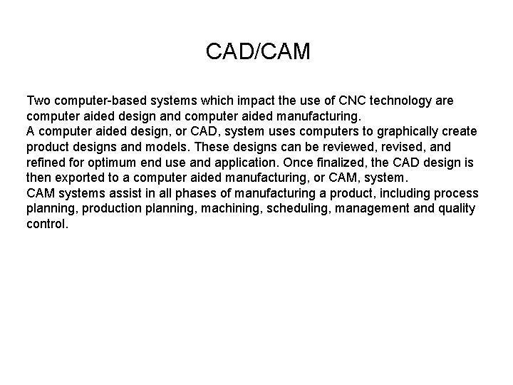 CAD/CAM Two computer-based systems which impact the use of CNC technology are computer aided