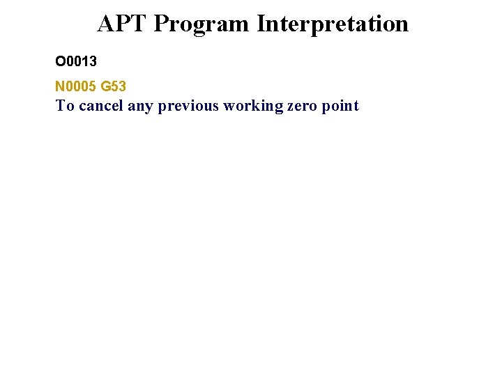 APT Program Interpretation O 0013 N 0005 G 53 To cancel any previous working