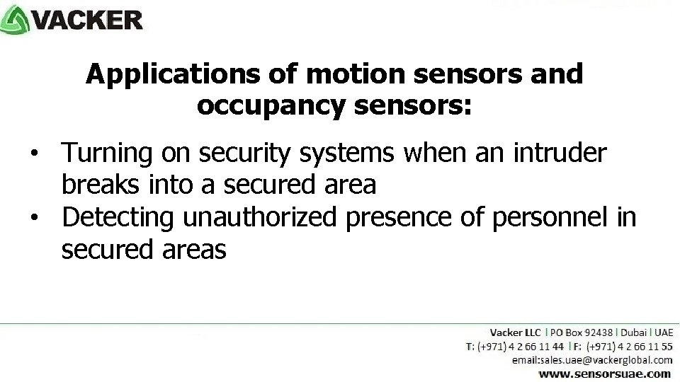 Applications of motion sensors and occupancy sensors: • Turning on security systems when an