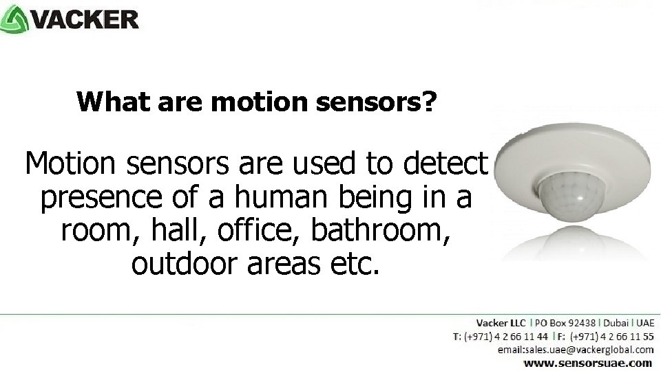 What are motion sensors? Motion sensors are used to detect presence of a human