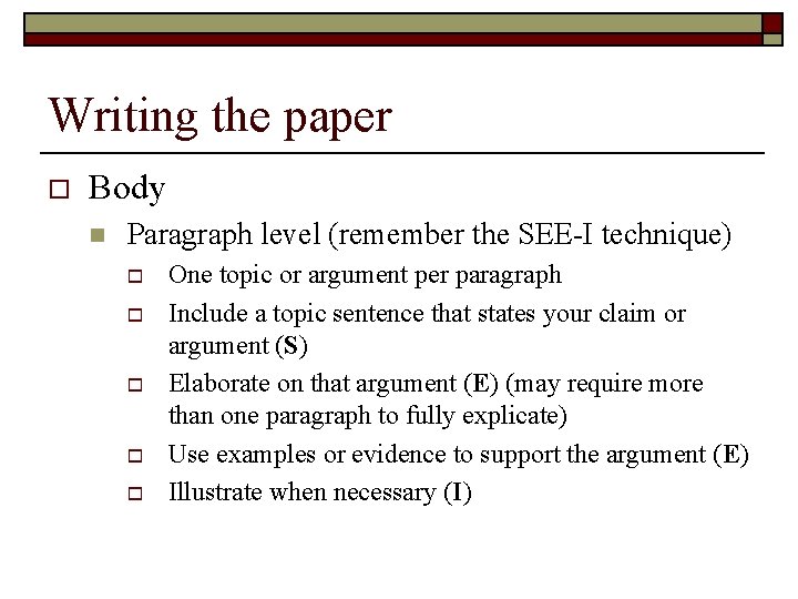 Writing the paper o Body n Paragraph level (remember the SEE-I technique) o o